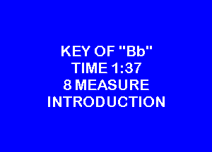 KEY OF Bb
TIME 13?

8MEASURE
INTRODUCTION