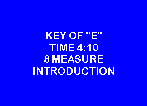 KEY OF E
TlME4i10

8MEASURE
INTRODUCTION