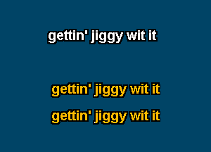 gettin' jiggy wit it

gettin' jiggy wit it

gettin' jiggy wit it