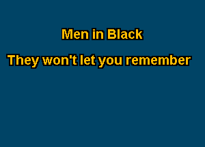 Men in Black

They won't let you remember