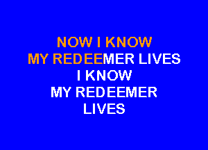 NOW I KNOW
MY RED EEMER LIVES
I KNOW
MY RED EEMER
LIVES