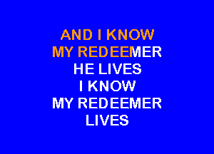AND I KNOW
MYREDEEMER
HElJVES

I KNOW
MY REDEEMER
LIVES