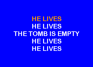 HE LIVES
HE LIVES

THETOMB IS EMPTY
HE LIVES
HE LIVES