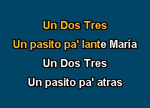 Un Dos Tres
Un pasito pa' Iante Maria

Un Dos Tres

Un pasito pa' atras