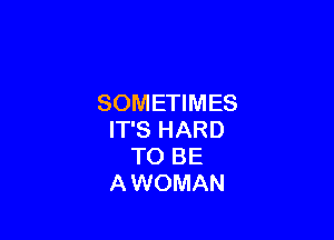 U D D El
SOMETIMES

IT'S HARD
TO BE
AWOMAN