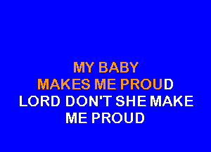 MYBABY

MAKESMEPROUD
LORDDONTSHEMAKE
MEPROUD