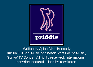 written by Spice Girls, Kennedy
('91 988 Full Keel Music obo Windswept Pacific Music,
SonyIATV Songs. All rights reserved. International
copvriqht secured. Used by permission