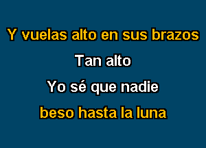 Y vuelas alto en sus brazos

Tan alto

Yo S(a que nadie

beso hasta la luna