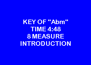 KEY OF Abm
TIME 4z48

8MEASURE
INTRODUCTION