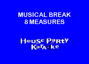 MUSICAL BREAK
8 MEASURES

wagE Plant?
Kali? ke