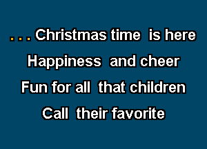 . . . Christmas time is here

Happiness and cheer

Fun for all that children

Call their favorite