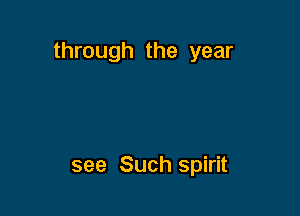 through the year

see Such spirit