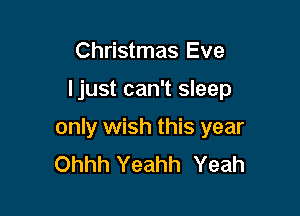 Christmas Eve

ljust can't sleep

only wish this year
Ohhh Yeahh Yeah