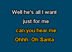 Well he's all I want

just for me

can you hear me
Ohhh Oh Santa
