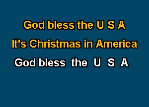 God bless the U S A

It's Christmas in America

God bless the U S A