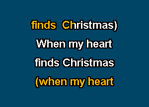 finds Christmas)

When my heart
funds Christmas

(when my heart