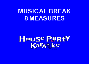 MUSICAL BREAK
8 MEASURES

HOUSC lPLaIRtV
Kali3 kc