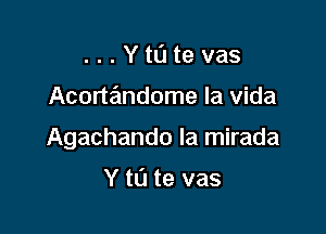 ...Ytl'Jtevas

Acortiimdome la Vida

Agachando la mirada

Y tL'J te vas