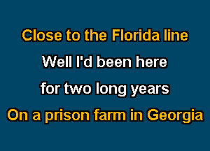 Close to the Florida line
Well I'd been here

for two long years

On a prison farm in Georgia