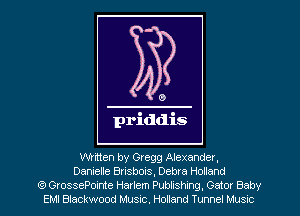 0

priddis

Whiten by Gregg Alexander,
Danielle Brisbois, Debra Holland
C6) GrossePointe Harlem Publishing, Gator Baby
EM! Blackwood Music. Holland Tunnel Musrc
