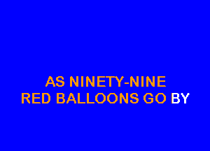 AS NlNETY-NINE
RED BALLOONS GO BY