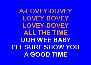 A-LOVEY-DOVEY
LOVEY-DOVEY
LOVEY-DOVEY
ALL THE TIME

OOH WEE BABY

I'LL SURE SHOW YOU

AGOOD TIME I