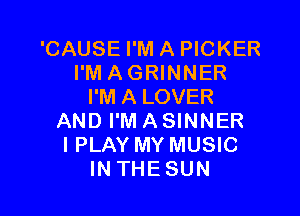 'CAUSE I'M A PICKER
I'M AGRINNER
I'M A LOVER

AND I'M A SINNER
I PLAY MY MUSIC
INTHESUN