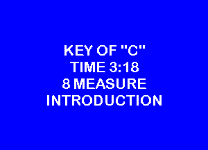 KEY OF C
TIME 3i18

8MEASURE
INTRODUCTION
