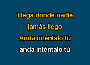 Llega donde nadie

jamas Ilego

Anda int(3,ntalo t0

anda inttantalo t0