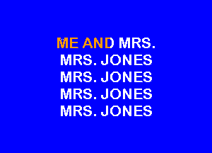 ME AND MRS.
MRS. JONES

MRS. JONES
MRS. JONES
MRS. JONES