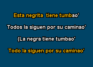 Esta negrita tiene tumbao'
Todos la siguen por su caminao'
(La negra tiene tumbao'

Todo la siguen por su caminao'