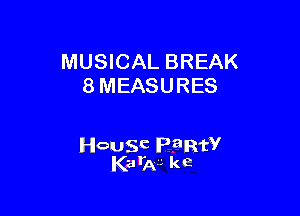 MUSICAL BREAK
8 MEASURES

Hewsdc Pamfv
Kale ke