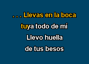 . . . Llevas en la boca

tuya todo de mi

Llevo huella

de tus besos