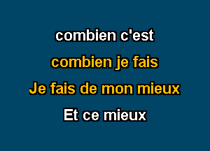 combien c'est

combien je fais

Je fais de mon mieux

Et ce mieux