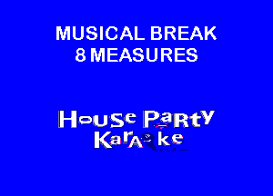 MUSICAL BREAK
8 MEASURES

House lelIRfV
Ka-W kc