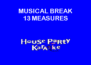 MUSICAL BREAK
13 MEASURES

chSE ERtY
KarA'.'. ke