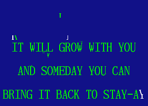 I

1X J

IT WILEJ GROW WITH YOU

AND SOMEDAY YOU CAN
BRING IT BACK TO STAY-M