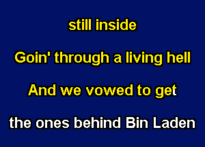 still inside

Goin' through a living hell

And we vowed to get

the ones behind Bin Laden
