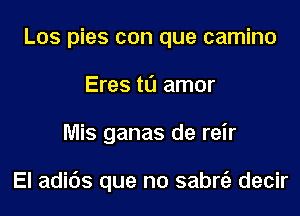 Los pies con que camino
Eres t0 amor

Mis ganas de reir

El adids que no sabrfe decir