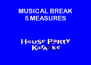 MUSICAL BREAK
5 MEASURES

Hause PERtV
K3 12kg). ke