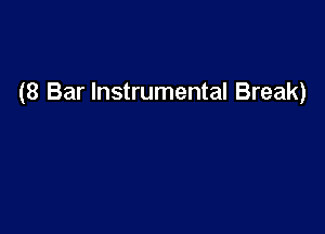 (8 Bar Instrumental Break)