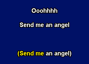 Ooohhhh

Send me an angel

(Send me an angel)