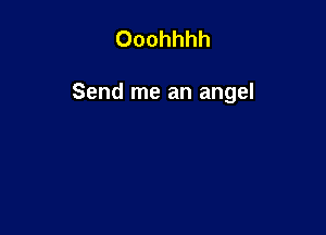 Ooohhhh

Send me an angel