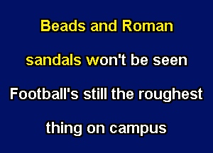 Beads and Roman

sandals won't be seen

Football's still the roughest

thing on campus