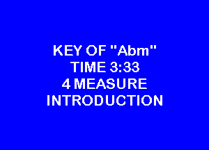 KEY OF Abm
TIME 3z33

4MEASURE
INTRODUCTION