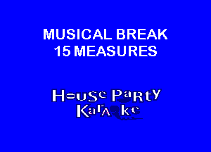 MUSICAL BREAK
15 MEASURES

chSC Pi'RtY
KurA kv