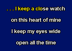 . . . I keep a close watch

on this heart of mine

I keep my eyes wide

open all the time