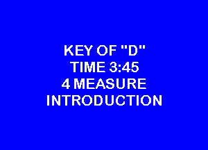 KEY 0F D
TIME 3245

4MEASURE
INTRODUCTION