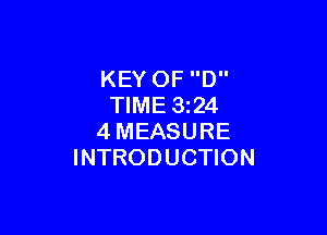 KEY 0F D
TIME 3224

4MEASURE
INTRODUCTION