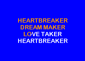 HEARTBREAKER
DREAM MAKER
LOVE TAKER
HEARTBREAKER

g